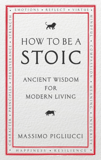 How To Be A Stoic : Ancient Wisdom for Modern Living, EPUB eBook