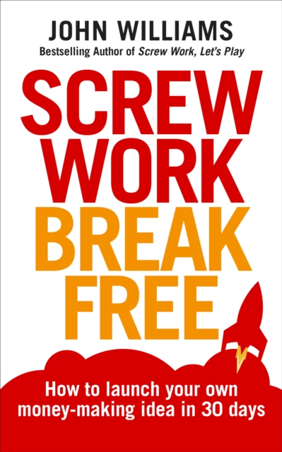 Screw Work Break Free : How to launch your own money-making idea in 30 days, EPUB eBook