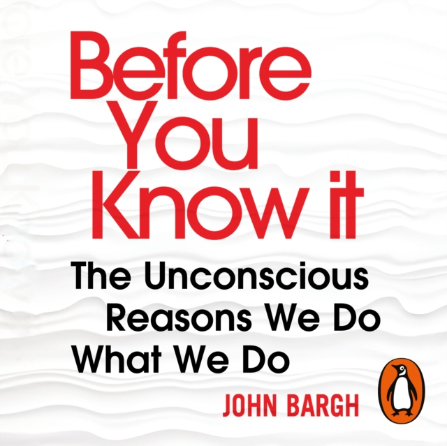 Before You Know It : The Unconscious Reasons We Do What We Do, eAudiobook MP3 eaudioBook