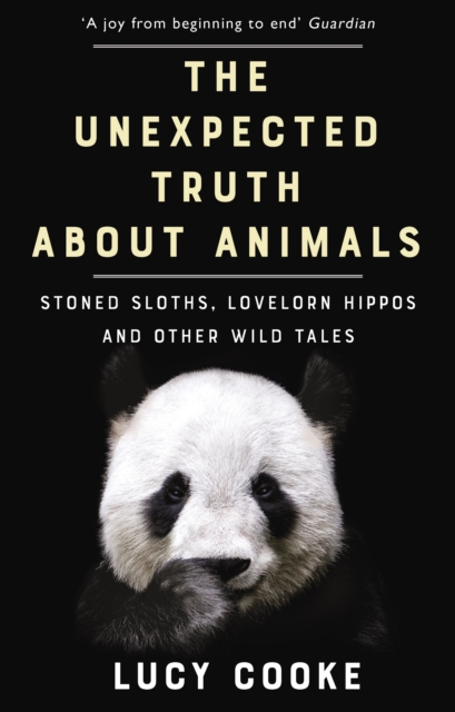 The Unexpected Truth About Animals : Brilliant natural history, starring lovesick hippos, stoned sloths, exploding bats and frogs in taffeta trousers..., EPUB eBook