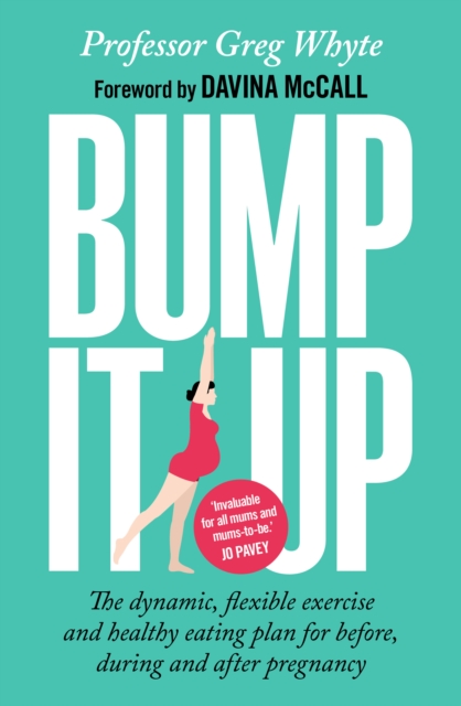 Bump It Up : The Dynamic, Flexible Exercise and Healthy Eating Plan For Before, During and After Pregnancy, EPUB eBook