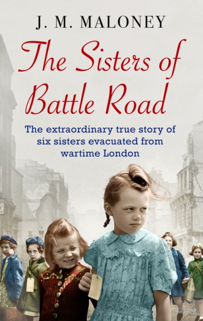 The Sisters of Battle Road : The extraordinary true story of six sisters evacuated from wartime London, EPUB eBook