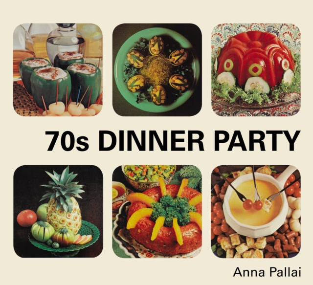 70s Dinner Party : The Good, the Bad and the Downright Ugly of Retro Food, EPUB eBook