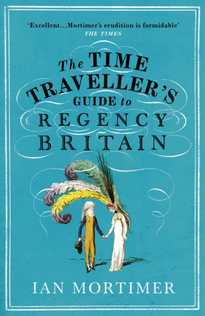 The Time Traveller's Guide to Regency Britain : The immersive and brilliant historical guide to Regency Britain, EPUB eBook