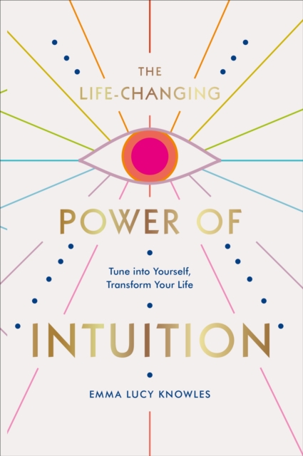 The Life-Changing Power of Intuition : Tune into Yourself, Transform Your Life, EPUB eBook