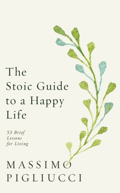 The Stoic Guide to a Happy Life : 53 Brief Lessons for Living, EPUB eBook