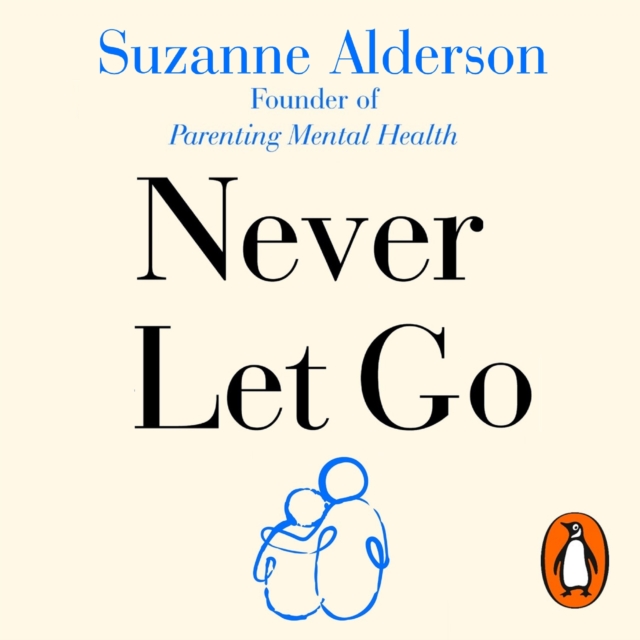 Never Let Go : How to Parent Your Child Through Mental Illness, eAudiobook MP3 eaudioBook