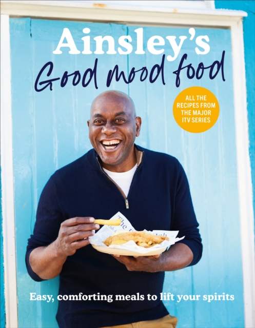 Ainsley s Good Mood Food : Easy, comforting meals to lift your spirits, EPUB eBook