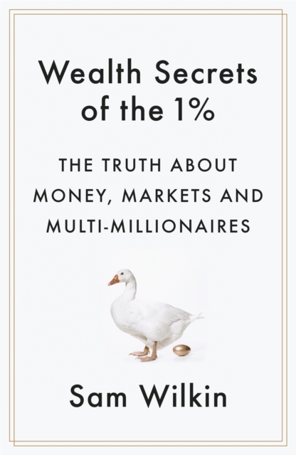 Wealth Secrets of the 1% : The Truth About Money, Markets and Multi-Millionaires, Paperback / softback Book