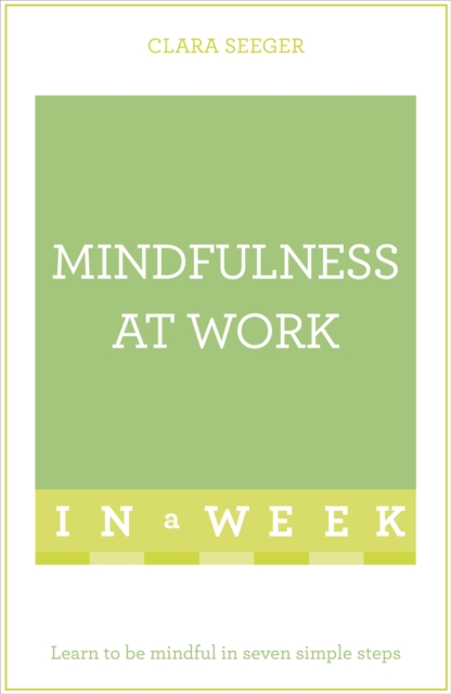 Mindfulness At Work In A Week : Learn To Be Mindful In Seven Simple Steps, Paperback / softback Book