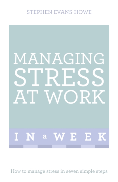 Managing Stress At Work In A Week : How To Manage Stress In Seven Simple Steps, Paperback / softback Book