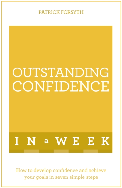 Outstanding Confidence In A Week : How To Develop Confidence And Achieve Your Goals In Seven Simple Steps, Paperback / softback Book