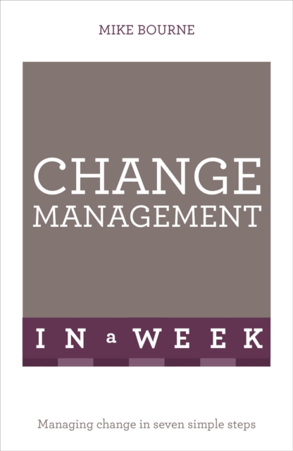 Change Management In A Week : Managing Change In Seven Simple Steps, Paperback / softback Book