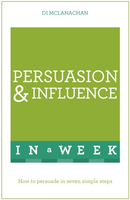 Persuasion And Influence In A Week : How To Persuade In Seven Simple Steps, Paperback / softback Book