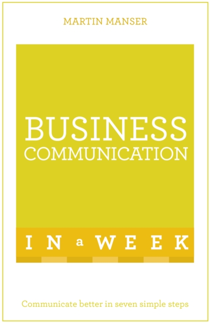 Business Communication In A Week : Communicate Better In Seven Simple Steps, Paperback / softback Book