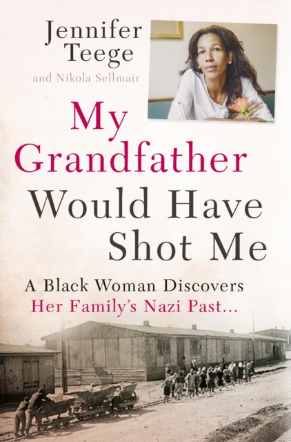 My Grandfather Would Have Shot Me : A Black Woman Discovers Her Family's Nazi Past, EPUB eBook