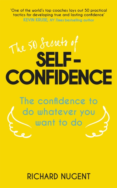 The 50 Secrets of Self-Confidence : The Confidence To Do Whatever You Want To Do, Paperback / softback Book