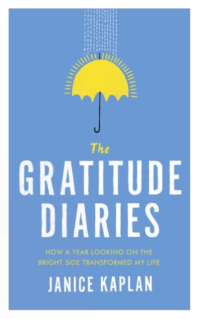 The Gratitude Diaries : How A Year of Living Gratefully Changed My Life, Paperback Book