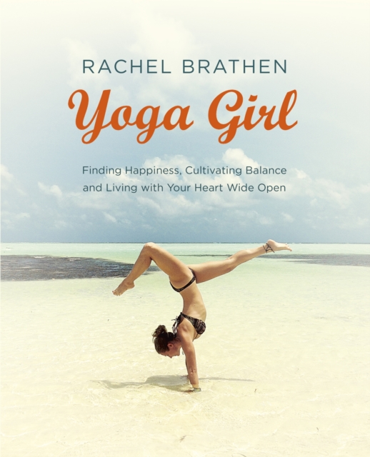Yoga Girl : Finding Happiness, Cultivating Balance and Living with Your Heart Wide Open, EPUB eBook