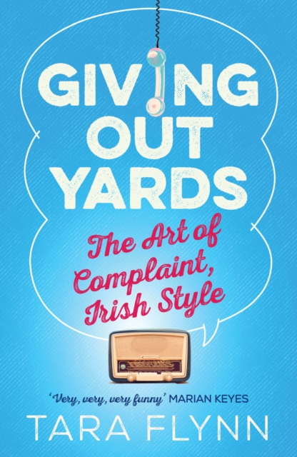Giving Out Yards : The Art of Complaint, Irish Style, EPUB eBook