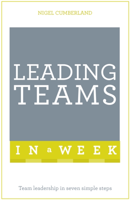 Leading Teams In A Week : Team Leadership In Seven Simple Steps, Paperback / softback Book