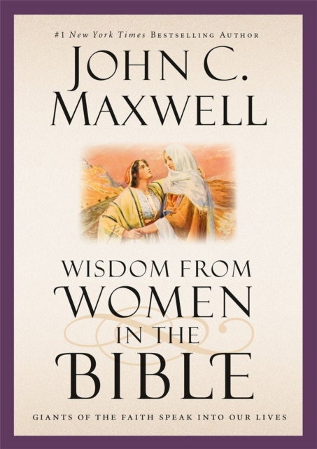 Wisdom from Women in the Bible : Giants of the Faith Speak into Our Lives, Hardback Book