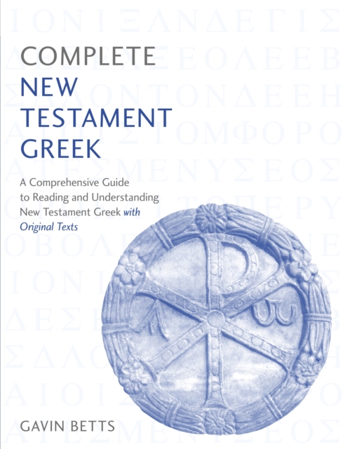 Complete New Testament Greek : A Comprehensive Guide to Reading and Understanding New Testament Greek with Original Texts, Paperback / softback Book