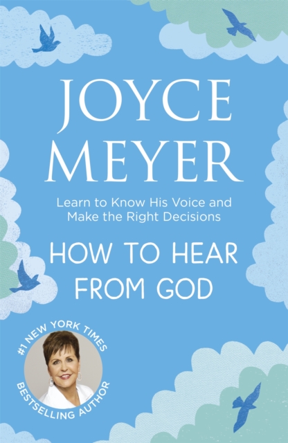 How to Hear From God : Learn to Know His Voice and Make Right Decisions, Paperback / softback Book