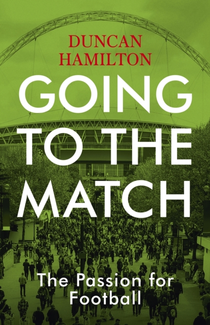 Going to the Match: The Passion for Football : The Perfect Gift for Football Fans, EPUB eBook