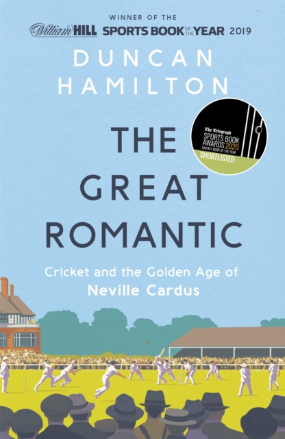 The Great Romantic : Cricket and  the golden age of Neville Cardus - Winner of the William Hill Sports Book of the Year, EPUB eBook