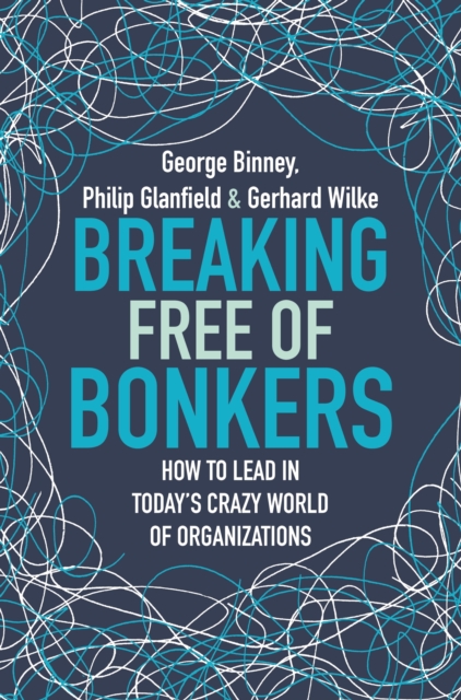 Breaking Free of Bonkers : How to Lead in Today's Crazy World of Organizations, EPUB eBook