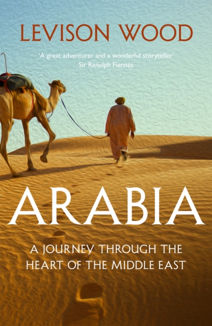 Arabia : A Journey Through The Heart of the Middle East, Paperback / softback Book