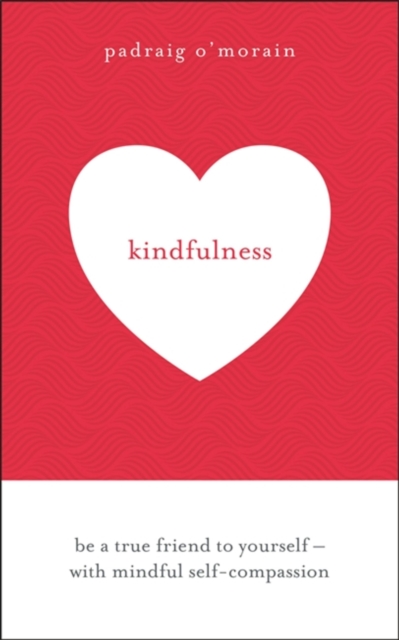 Kindfulness : Be a true friend to yourself - with mindful self-compassion, Paperback / softback Book