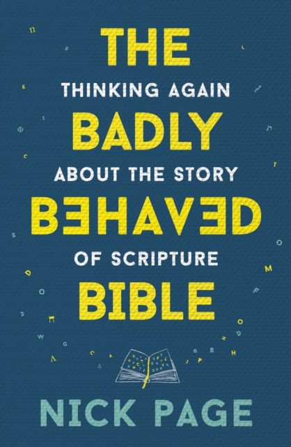The Badly Behaved Bible : Thinking again about the story of Scripture, EPUB eBook