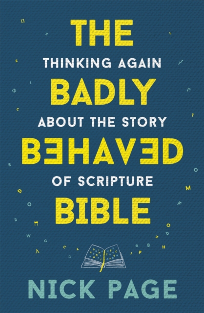 The Badly Behaved Bible : Thinking again about the story of Scripture, Paperback / softback Book