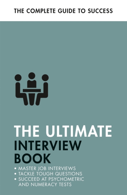 The Ultimate Interview Book : Tackle Tough Interview Questions, Succeed at Numeracy Tests, Get That Job, Paperback / softback Book