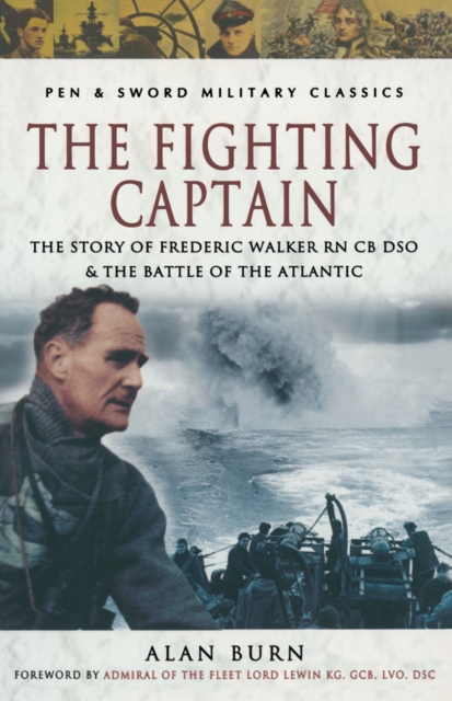 The Fighting Captain : The Story of Frederic Walker RN CB DSO & The Battle of the Atlantic, EPUB eBook