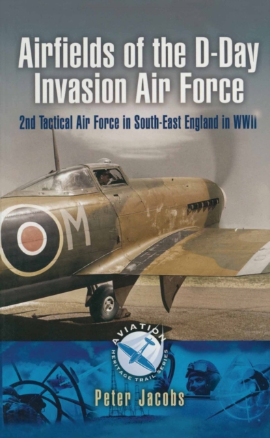 Airfields of the D-Day Invasion Air Force : 2nd Tactical Air Force in South-East England in WWII, EPUB eBook