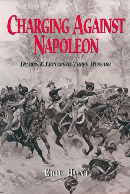 Charging Against Napoleon : Diaries & Letters of Three Hussars, EPUB eBook