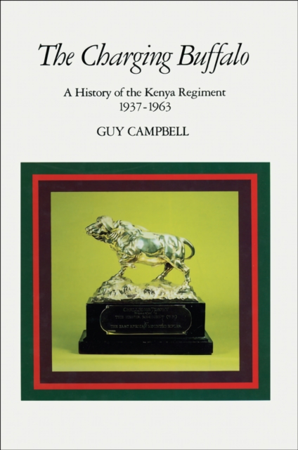 The Charging Buffalo : A History of the Kenya Regiment 1937-1963, EPUB eBook