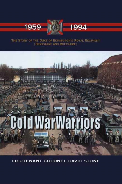 Cold War Warriors : The Story of the Duke of Edinburgh's Royal Regiment (Berkshire and Wiltshire), 1959-1994, EPUB eBook