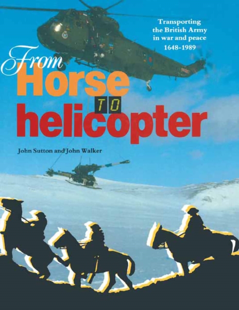 From Horse to Helicopter : Transporting the British Army in War and Peace 1648-1989, EPUB eBook