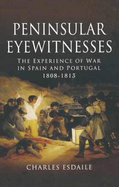 Peninsular Eyewitnesses : The Experience of War in Spain and Portugal 1808-1813, EPUB eBook
