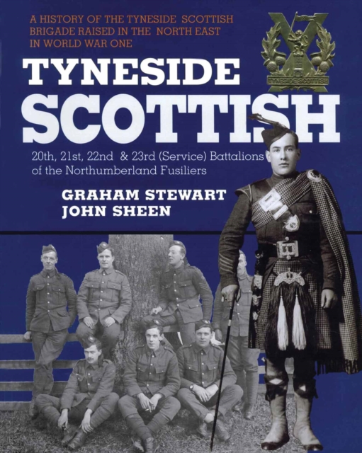 Tyneside Scottish : A History of the Tyneside Scottish Brigade Raised in the North East in World War One, EPUB eBook