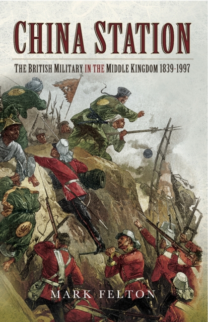 China Station : The British Militry in the Middle Kingdom, 1839-1997, EPUB eBook