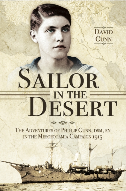 Sailor in the Desert : The Adventures of Philip Gunn, DSM, RN in the Mesopotamia Campaign, 1915, PDF eBook