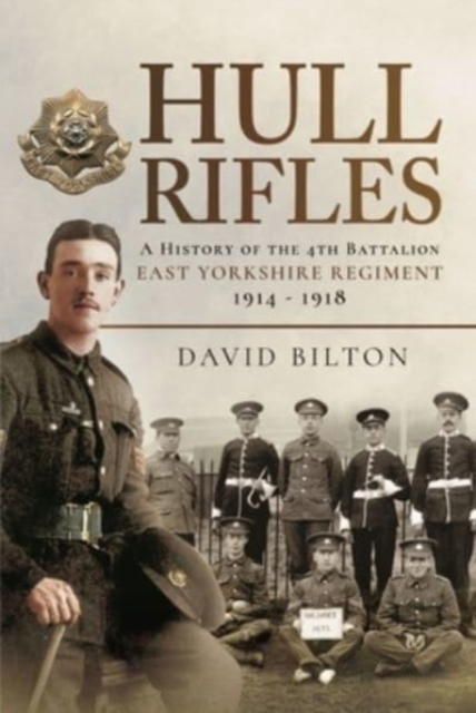 Hull Rifles : A History of the 4th Battalion East Yorkshire Regiment, 1914-1918, Hardback Book
