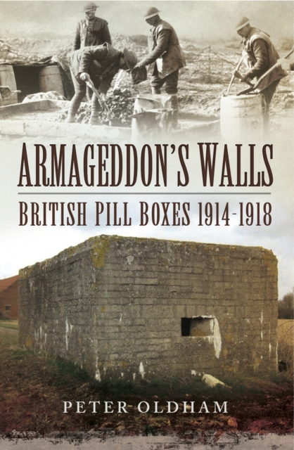 Armageddon's Walls : British Pill Boxes, 1914-1918, PDF eBook