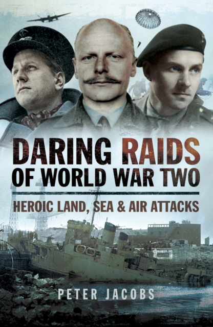 Daring Raids of World War Two : Heroic Land, Sea & Air Attacks, EPUB eBook