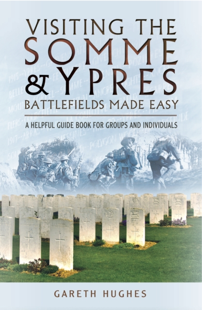 Visiting the Somme & Ypres Battlefields Made Easy : A Helpful Guide Book for Groups and Individuals, PDF eBook